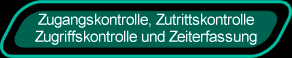 Zugangskontrolle, Zutrittskontrolle, Zugriffskontrolle und Zeiterfassung